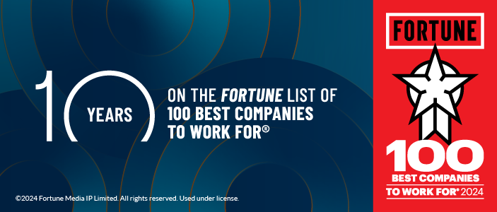 10 YEARS ON THE FORTUNE LIST OF 100 BEST COMPANIES TO WORK FOR®